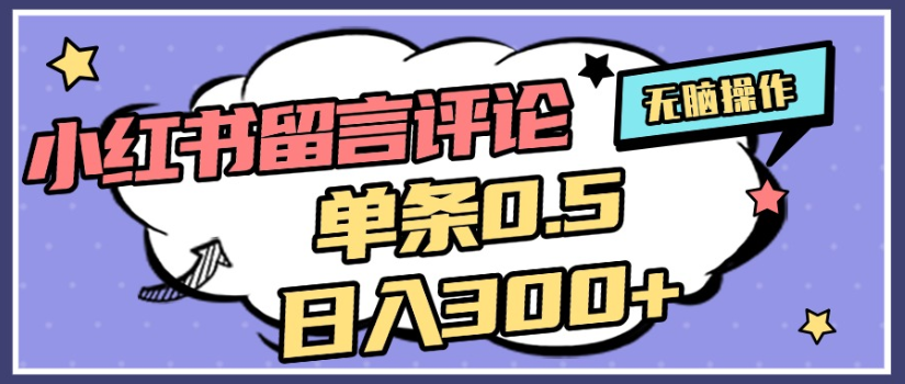 2025年最新小红书评论单条0.5元,日入300+,无上限,详细操作流程-副业之家