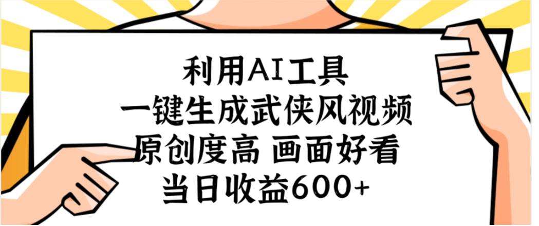 利用AI工具，一键生成武侠风视频，原创度高画面又好看，当日收益600+-副业之家