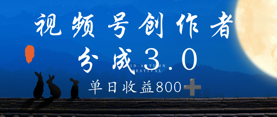 视频号创作者分成3.0计划，100%原创视频高收益，单日收益 800+-副业之家
