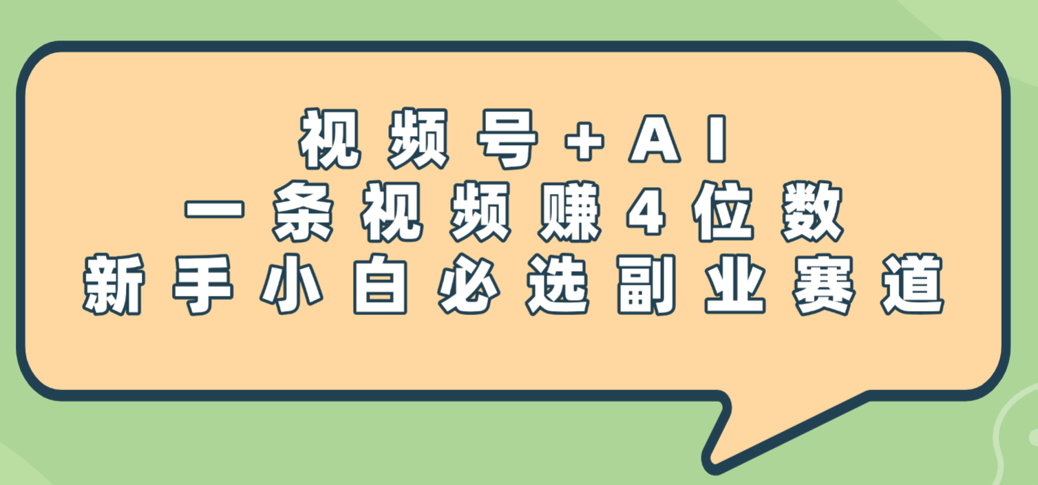 震惊！视频号+AI，一条视频赚4位数，新手小白必选副业赛道-副业之家