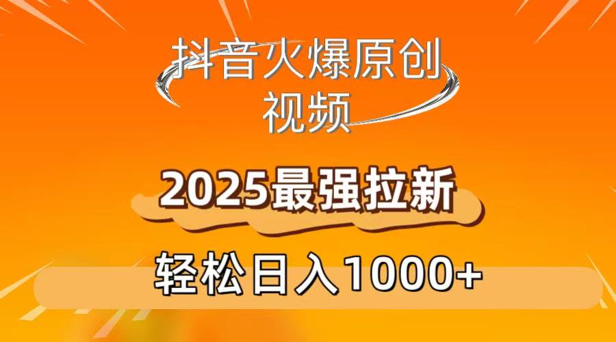 抖音火爆原创 视频 2025最强拉新 轻松日人1000+-副业之家