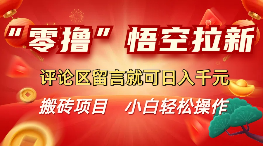 “零撸”悟空拉新玩法，评论区留言就可日入千元-副业之家