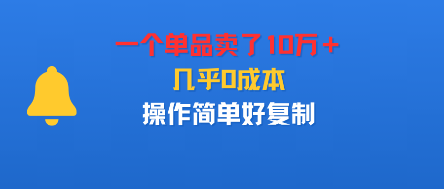 一个单品卖了10万＋，几乎0成本，操作简单好复制-副业之家
