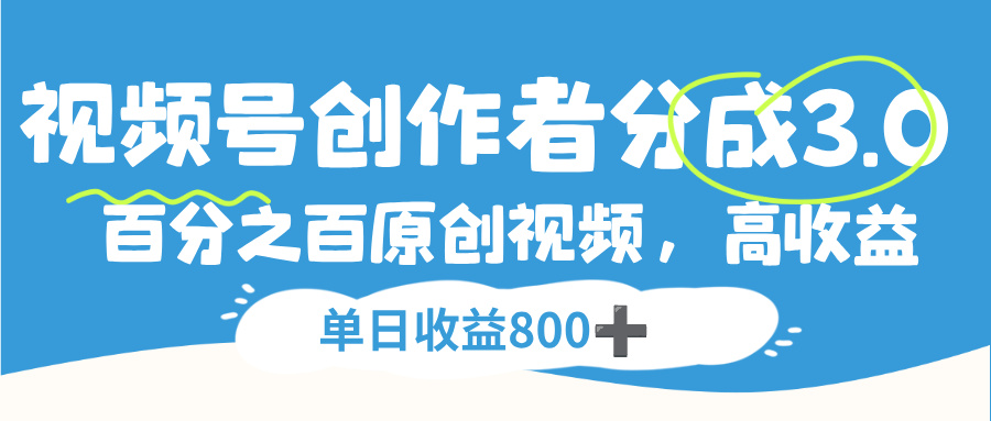 视频号创作者分成3.0，100%原创视频高收益，单日收益800+-副业之家