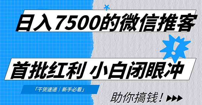 日入7500的微信推客，首批红利，自用省钱、分享赚钱，0门槛小白闭眼冲-副业之家