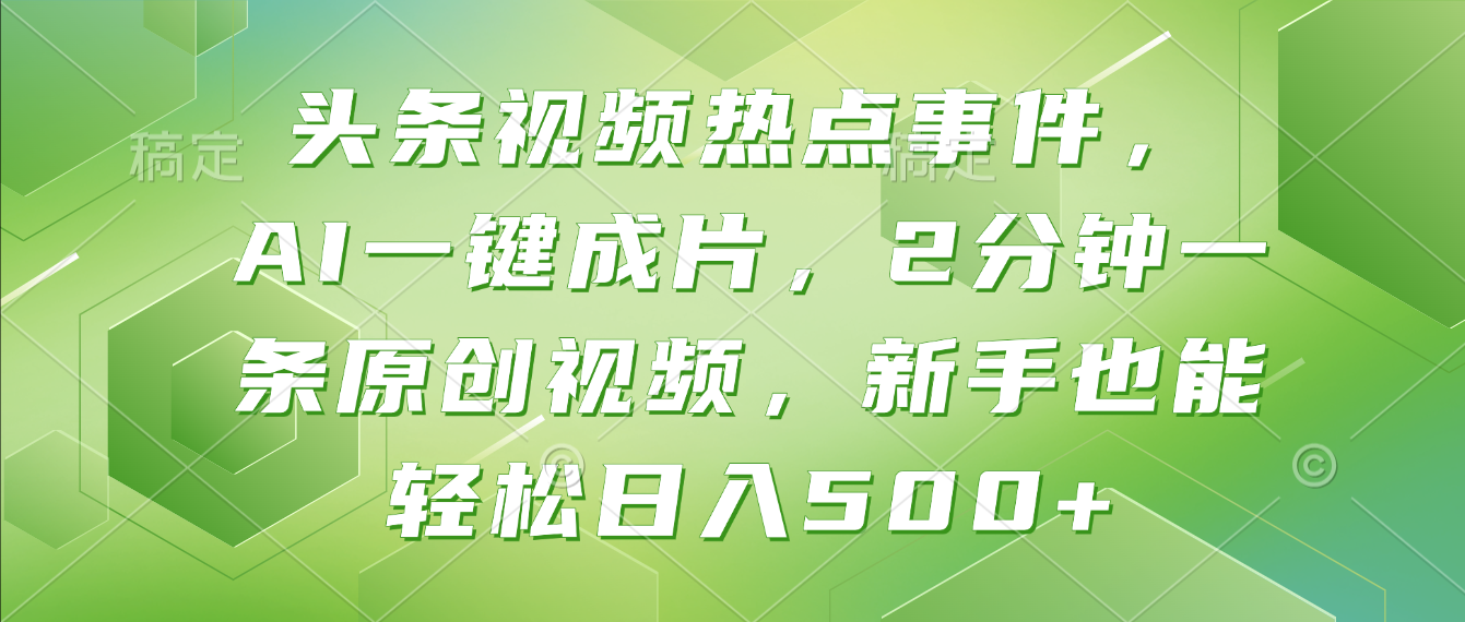 头条视频热点事件， AI一键成片，2分钟一条原创视频，新手也能轻松日入500+！-副业之家