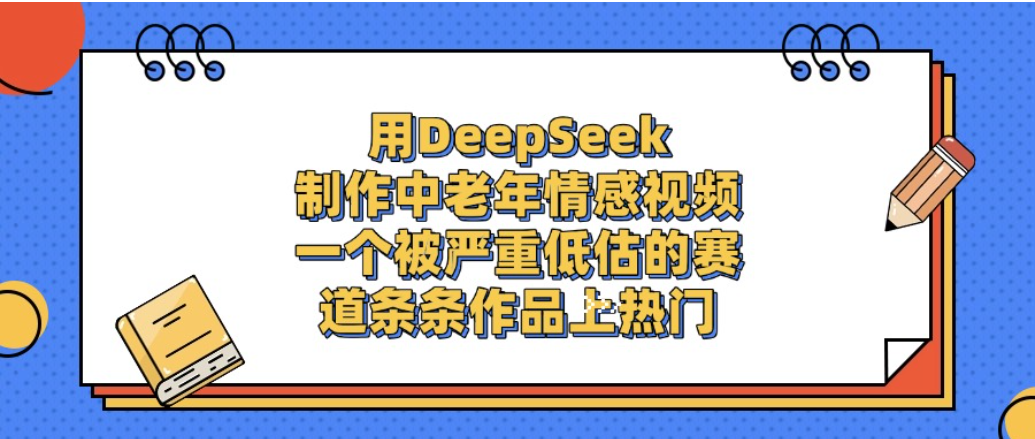 一个被严重低估的赛道，用DeepSeek制作中老年情感视频，条条作品上热门!-副业之家