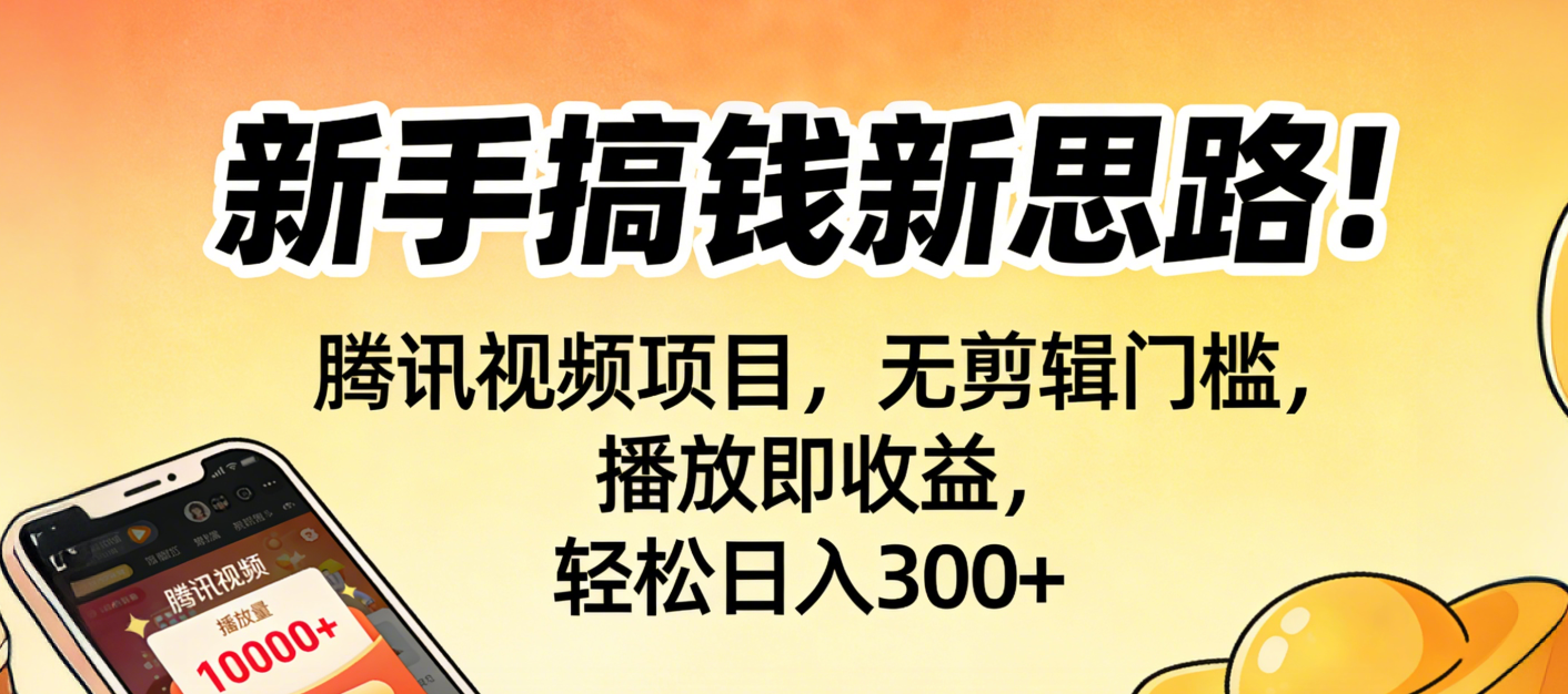 新手搞钱新思路！腾讯视频项目，无剪辑门槛，播放即收益，轻松日入300+-副业之家