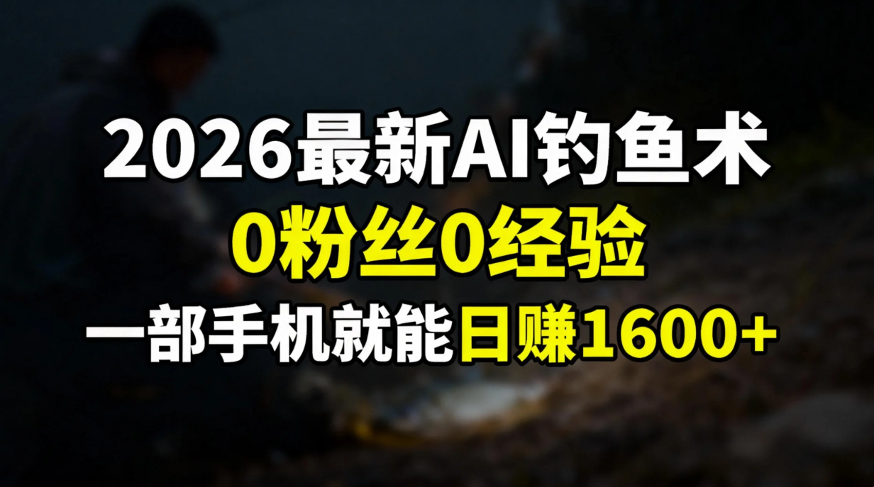 2026最新AI钓鱼术:0粉丝0经验，一部手机就能开启赚钱模式-副业之家
