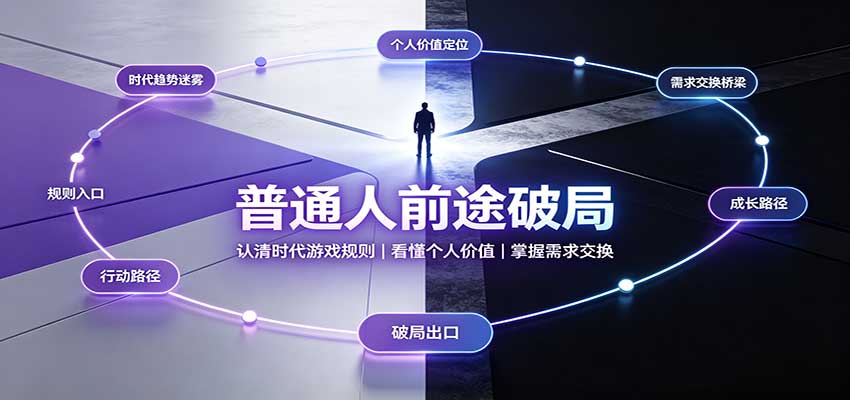普通人前途破局：认清时代游戏规则，掌握需求交换，看懂个人价值！