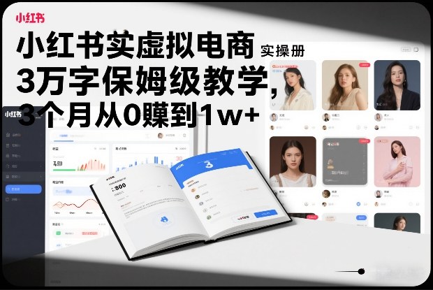 小红书虚拟电商实操手册，3万字保姆级教学，3个月从0賺到1w+