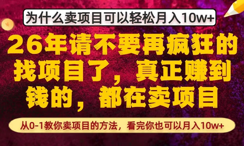为什么真正賺到钱的都在卖项目，从0-1教你卖项目的方法，看完你也可以月入10w+【揭秘】
