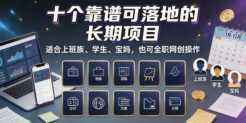 十个靠谱可落地的长期项目,适合上班族、学生、宝妈,也可全职网创操作【揭秘】