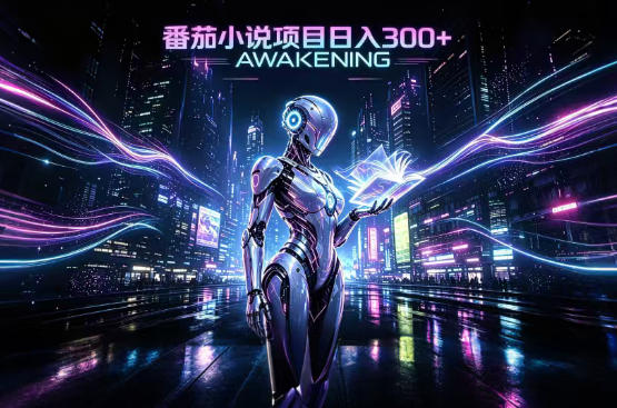 依托番茄小说官方生态，成熟长久的变现项目，零基础即可入局，打造稳定被动收益，可长期运营【揭秘】