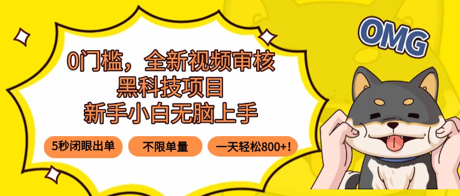 （15851期）0门槛，全新视频审核黑科技项目，新手小白无脑上手5秒闭眼出单，不限单…
