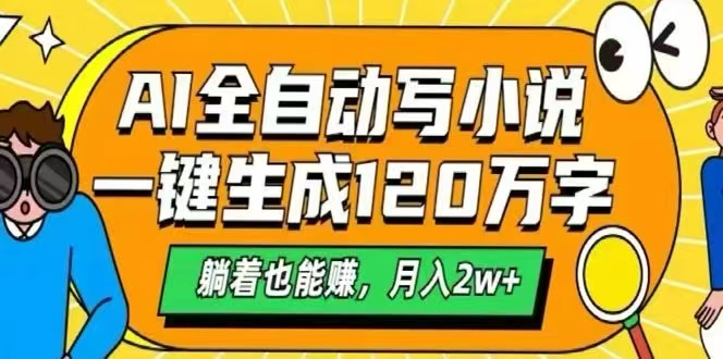 （15780期）AI自动写小说，一键生成120万字，躺着也能赚，月入2W+