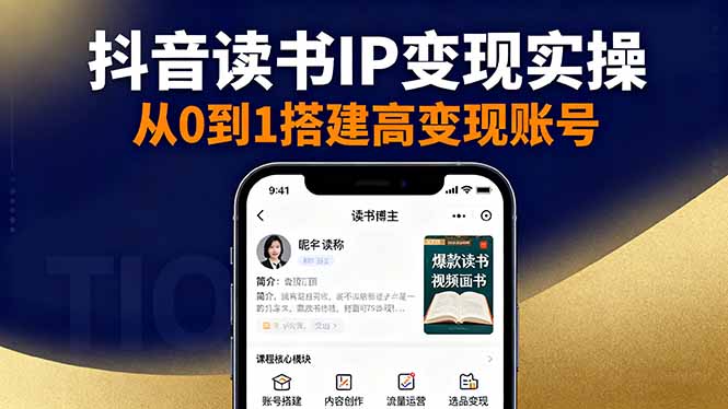 （16329期）抖音/视频号/小红书读书IP变现实操：账号搭建+内容创作+流量运营+选品变现