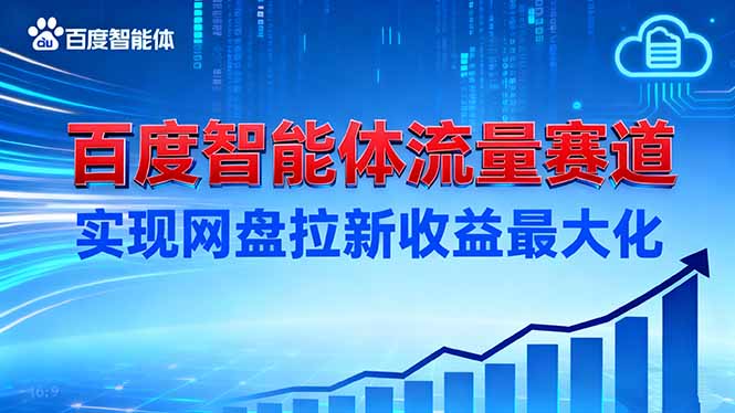 （16573期）建百度智能体流量赛道，实现网盘拉新收益最大化