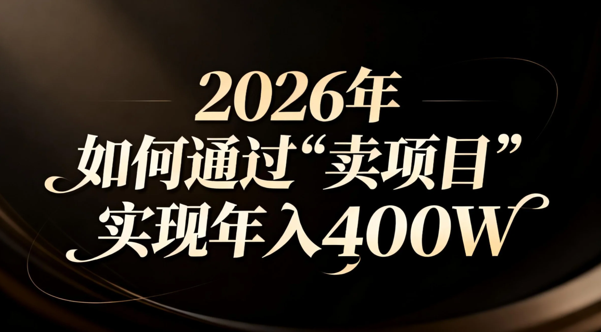 （16999期）2026年如何通过“卖项目”实现年入百万