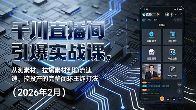 （17317期）千川直播间引爆实战课，从测素材、拉爆素材到稳流速、控投产的完整闭环王炸打法（2026年2月）