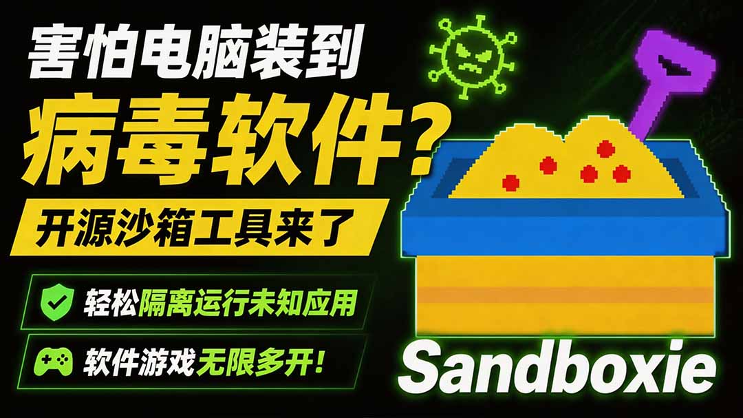 （19658期）害怕电脑装到病毒软件？开源沙箱工具来了，轻松隔离运行未知应用，还能软件游戏无限多开！Sandboxie